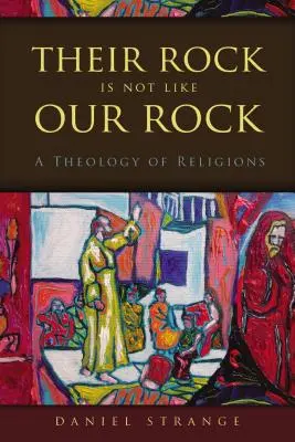 Su roca no es como la nuestra: Una teología de las religiones - Their Rock Is Not Like Our Rock: A Theology of Religions