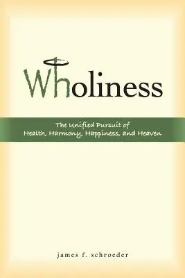 Plenitud: La búsqueda unificada de la salud, la armonía, la felicidad y el cielo - Wholiness: The Unified Pursuit of Health, Harmony, Happiness, and Heaven