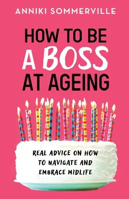 Cómo ser un jefe al envejecer: Consejos reales para afrontar y aceptar la mediana edad - How to Be a Boss at Ageing: Real advice on how to navigate and embrace midlife