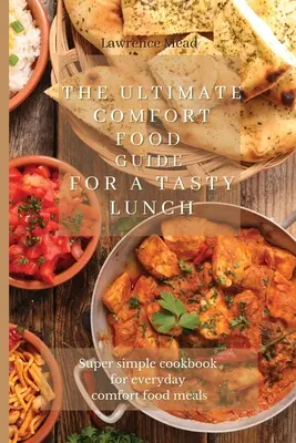 La guía definitiva de la comida reconfortante para un almuerzo sabroso: Libro de cocina súper sencillo para comidas reconfortantes de todos los días - The Ultimate Comfort Food Guide For A Tasty Lunch: Super simple cookbook for everyday comfort food meals