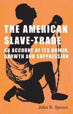 La trata de esclavos en América: relato de su origen, crecimiento y supresión - The American Slave-Trade - An Account of its Origin, Growth and Suppression