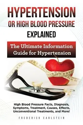 Explicación de la hipertensión o tensión arterial alta: Hechos, Diagnóstico, Síntomas, Tratamiento, Causas, Efectos, Tratamientos No Convencionales, - Hypertension Or High Blood Pressure Explained: High Blood Pressure Facts, Diagnosis, Symptoms, Treatment, Causes, Effects, Unconventional Treatments,