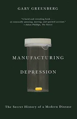 La fabricación de la depresión: La historia secreta de una enfermedad moderna - Manufacturing Depression: The Secret History of a Modern Disease