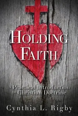 Mantener la fe: Introducción práctica a la doctrina cristiana - Holding Faith: A Practical Introduction to Christian Doctrine