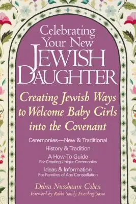 Celebrando a su nueva hija judía: Creando formas judías de dar la bienvenida a las niñas a la Alianza - Celebrating Your New Jewish Daughter: Creating Jewish Ways to Welcome Baby Girls Into the Covenant