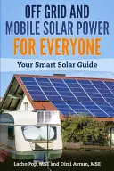 Energía solar móvil y sin conexión a la red para todos: Su guía inteligente de energía solar - Off Grid and Mobile Solar Power For Everyone: Your Smart Solar Guide