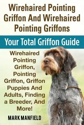 Grifón de Wirehaired Pointing y Grifones de Wirehaired Pointing: Su Guía Total del Grifón Grifón de Pelo Alambre, Grifón de Puntear, Cachorros de Grifón - Wirehaired Pointing Griffon and Wirehaired Pointing Griffons: Your Total Griffon Guide Wirehaired Pointing Griffon, Pointing Griffon, Griffon Puppies