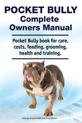 Pocket Bully Manual Completo del Propietario. Libro de Pocket Bully sobre cuidados, costes, alimentación, aseo, salud y adiestramiento. - Pocket Bully Complete Owners Manual. Pocket Bully Book for Care, Costs, Feeding, Grooming, Health and Training.