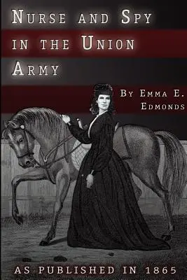 Enfermera y espía en el ejército de la Unión: Aventuras y experiencias de una mujer en hospitales, campamentos y campos de batalla - Nurse and Spy in the Union Army: The Adventures and Experiences of a Woman in Hospitals, Camps, and Battlefields