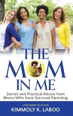 La madre que hay en mí: Historias y consejos prácticos de madres que han sobrevivido a la paternidad - The Mom in Me: Stories and Practical Advice from Moms Who have Survived Parenting