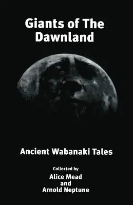 Gigantes del Amanecer: Antiguos Cuentos Wabanaki - Giants of The Dawnland: Ancient Wabanaki Tales