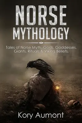 Mitología Nórdica: Relatos de Mitos Nórdicos, Dioses, Diosas, Gigantes, Rituales y Creencias Vikingas. - Norse Mythology: Tales of Norse Myth, Gods, Goddesses, Giants, Rituals & Viking Beliefs