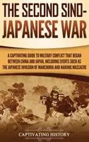 La Segunda Guerra Sino-Japonesa: Una cautivadora guía del conflicto militar que comenzó entre China y Japón, incluyendo acontecimientos como la inv - The Second Sino-Japanese War: A Captivating Guide to Military Conflict That Began between China and Japan, Including Events Such as the Japanese Inv