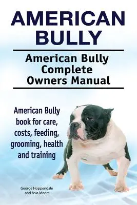 American Bully. American Bully Manual Completo del Propietario. Libro de cuidados, costes, alimentación, aseo, salud y adiestramiento del American Bully. - American Bully. American Bully Complete Owners Manual. American Bully book for care, costs, feeding, grooming, health and training.