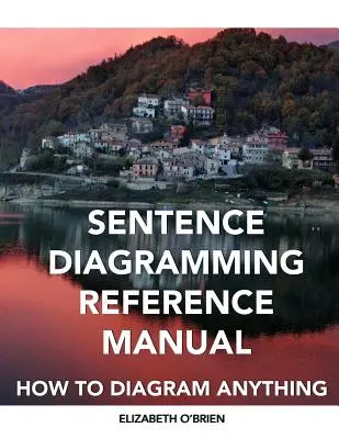 Manual de Referencia de Diagramación de Frases: Cómo diagramar cualquier cosa - Sentence Diagramming Reference Manual: How To Diagram Anything