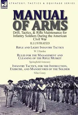 Manual de armas: Ejercicios, tácticas y mantenimiento del rifle para soldados de infantería durante la Guerra Civil Americana - Tácticas para el rifle y la infantería ligera. - Manual of Arms: Drill, Tactics, & Rifle Maintenance for Infantry Soldiers During the American Civil War-Rifle and Light Infantry Tacti