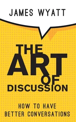 El arte de la discusión: Cómo tener mejores conversaciones - The Art of Discussion: How To Have Better Conversations