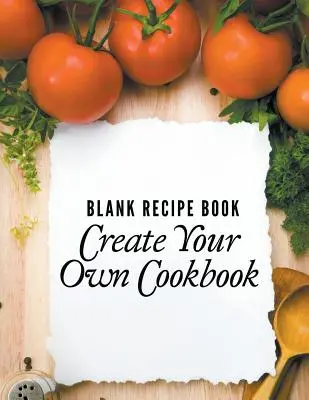 Libro de recetas en blanco: Crea tu propio libro de cocina - Blank Recipe Book: Create Your Own Cookbook