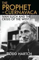 El profeta de Cuernavaca: Ivan Illich y la crisis de Occidente - The Prophet of Cuernavaca: Ivan Illich and the Crisis of the West