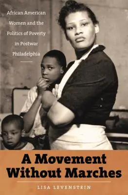 Un movimiento sin marchas: Las mujeres afroamericanas y la política de la pobreza en la Filadelfia de posguerra - A Movement Without Marches: African American Women and the Politics of Poverty in Postwar Philadelphia
