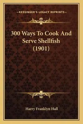 300 maneras de cocinar y servir marisco (1901) - 300 Ways To Cook And Serve Shellfish (1901)