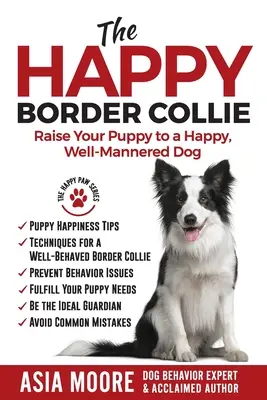 El Border Collie feliz: Cómo educar a su cachorro para que sea un perro feliz y educado - The Happy Border Collie: Raise Your Puppy to a Happy, Well-Mannered dog