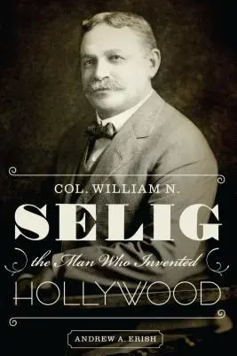 William N. Selig, el hombre que inventó Hollywood - Col. William N. Selig, the Man Who Invented Hollywood