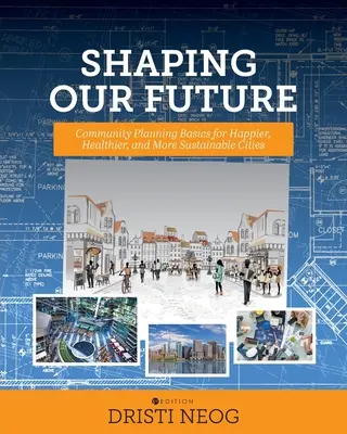 Modelar nuestro futuro: Conceptos básicos de planificación comunitaria para ciudades más felices, sanas y sostenibles - Shaping our Future: Community Planning Basics for Happier, Healthier, and More Sustainable Cities