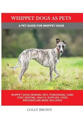 ¡Whippet Dogs as Pets: Whippet Dogs General Info, Purchasing, Care, Cost, Keeping, Health, Supplies, Food, Breeding and more included! Una mascota - Whippet Dogs as Pets: Whippet Dogs General Info, Purchasing, Care, Cost, Keeping, Health, Supplies, Food, Breeding and more included! A Pet