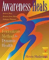 La conciencia cura: El método Feldenkrais para la salud dinámica - Awareness Heals: The Feldenkrais Method for Dynamic Health
