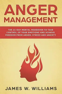 Control de la ira: The 21-Day Mental Makeover to Take Control of Your Emotions and Achieve Freedom from Anger, Stress, and Anxiety (El cambio mental de 21 días para tomar el control de sus emociones y liberarse de la ira, el estrés y la ansiedad) - Anger Management: The 21-Day Mental Makeover to Take Control of Your Emotions and Achieve Freedom from Anger, Stress, and Anxiety