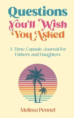 Preguntas que desearías haber hecho: Un diario para padres e hijas - Questions You'll Wish You Asked: A Time Capsule Journal for Fathers and Daughters