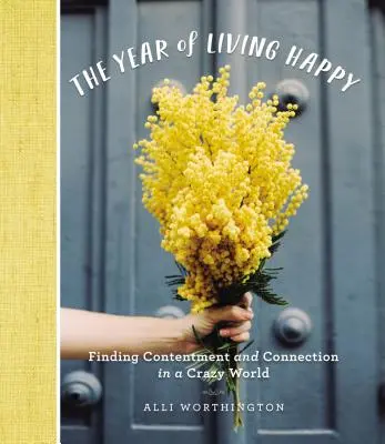 El año de vivir feliz: Cómo encontrar satisfacción y conexión en un mundo de locos - The Year of Living Happy: Finding Contentment and Connection in a Crazy World