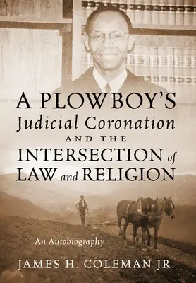 La coronación judicial de un labrador y la intersección de la ley y la religión: Una autobiografía - A Plowboy's Judicial Coronation and the Intersection of Law and Religion: An Autobiography