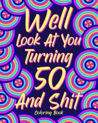Libro para colorear Bien mirado cumples 50 y una mierda - Well Look at You Turning 50 and Shit Coloring Book