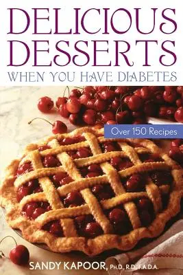 Postres deliciosos para diabéticos: Más de 150 Recetas - Delicious Desserts When You Have Diabetes: Over 150 Recipes