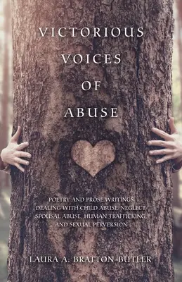 Victorious Voices of Abuse: Poesía y prosa sobre el maltrato infantil, el abuso conyugal, la trata de personas y la perversión sexual. - Victorious Voices of Abuse: Poetry and Prose Writings Dealing with Child Abuse/Neglect, Spousal Abuse, Human Trafficking, and Sexual Perversion