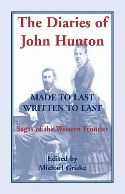 Los diarios de John Hunton, hechos para durar, escritos para durar, sagas de la frontera occidental - The Diaries of John Hunton, Made to Last, Written to Last, Sagas of the Western Frontier