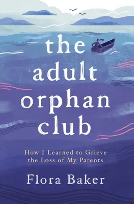 El club de los huérfanos adultos: cómo aprendí a llorar la pérdida de mis padres - The Adult Orphan Club: How I Learned to Grieve the Loss of My Parents