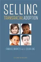 Vender la adopción transracial: Familias, mercados y la línea del color - Selling Transracial Adoption: Families, Markets, and the Color Line