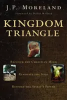 Triángulo del Reino: Recuperar la mente cristiana, renovar el alma, restaurar el poder del Espíritu - Kingdom Triangle: Recover the Christian Mind, Renovate the Soul, Restore the Spirit's Power