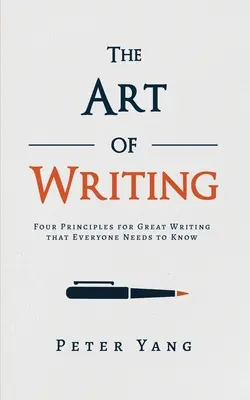 El arte de escribir: Cuatro principios para escribir bien que todo el mundo debe conocer - The Art of Writing: Four Principles for Great Writing that Everyone Needs to Know