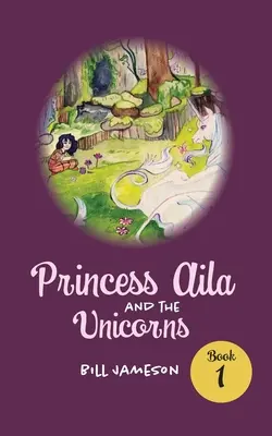 La princesa Aila y los unicornios: Libro 1 - Princess Aila and the Unicorns: Book 1