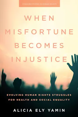 Cuando la desgracia se convierte en injusticia: La evolución de las luchas de derechos humanos por la salud y la igualdad social - When Misfortune Becomes Injustice: Evolving Human Rights Struggles for Health and Social Equality