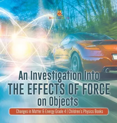 Una Investigación Sobre los Efectos de la Fuerza en los Objetos - Cambios en la Materia y la Energía Grado 4 - Libros de Física para Niños - An Investigation Into the Effects of Force on Objects - Changes in Matter & Energy Grade 4 - Children's Physics Books