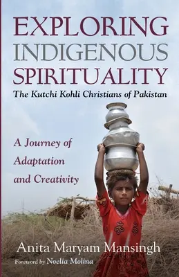 Explorando la espiritualidad indígena: Los cristianos kutchi kohli de Pakistán - Exploring Indigenous Spirituality: The Kutchi Kohli Christians of Pakistan