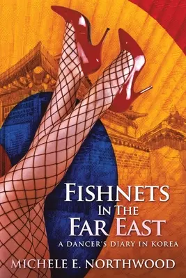 Redes de pesca en Extremo Oriente: Diario de una bailarina en Corea - Una historia real - Fishnets in the Far East: A Dancer's Diary In Korea - A True Story