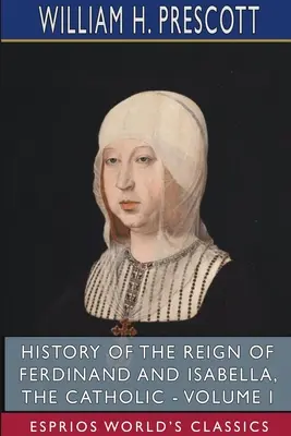 Historia del reinado de Fernando e Isabel los Católicos - Tomo I (Esprios Clásicos) - History of the Reign of Ferdinand and Isabella, the Catholic - Volume I (Esprios Classics)