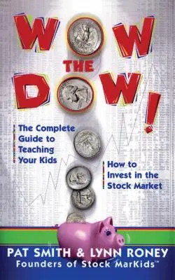 Wow the Dow!: La guía completa para enseñar a sus hijos a invertir en bolsa - Wow the Dow!: The Complete Guide to Teaching Your Kids How to Invest in the Stock Market