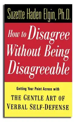 Cómo discrepar sin ser desagradable: El arte de la autodefensa verbal en el trabajo: cómo discrepar sin ser desagradable - How to Disagree Without Being Disagreeable: Getting Your Point Across with the Gentle Art of Verbal Self-Defense